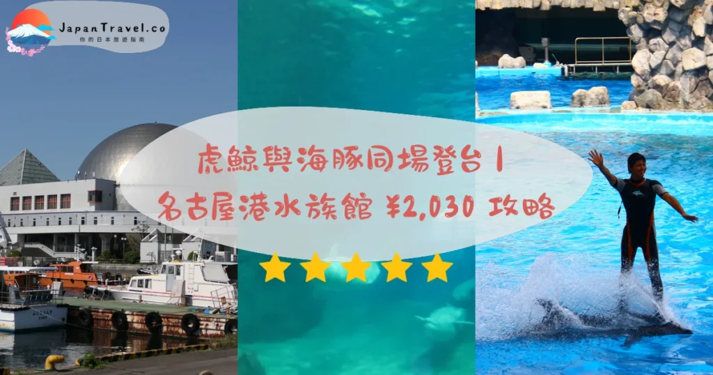 【名古屋港水族館】2026門票¥2,030攻略：虎鯨表演．海豚秀．夜間優惠｜名港線5分．週一休