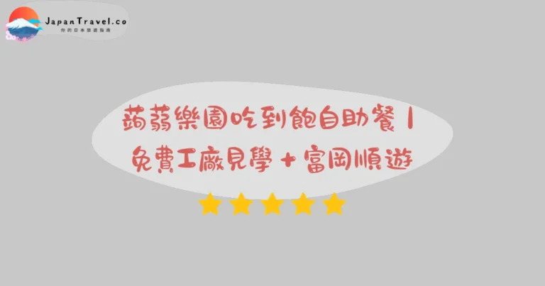 【蒟蒻樂園】2026全免費攻略：約15種自助餐吃到飽．工廠見學．停留2小時｜上州福島駅5分鐘