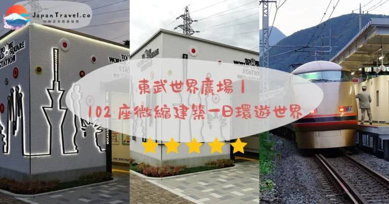 【東武世界廣場】2026日光鬼怒川攻略:¥2800門票/102座建築/東京2小時直達